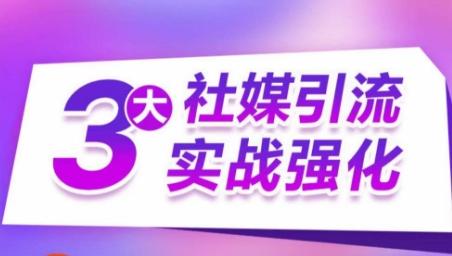 3大社媒引流实战强化，多渠道站外引流，高效精准获客，订单销售额翻倍增长-云创网