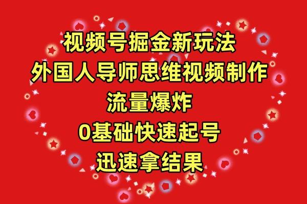 (9877期)视频号掘金新玩法，外国人导师思维视频制作，流量爆炸，0其础快速起号，...-云创网