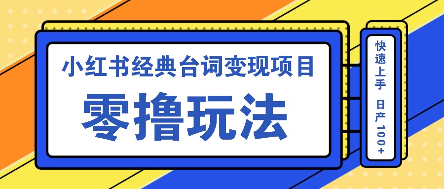 小红书经典台词变现项目，零撸玩法 快速上手 日产100+-云创网