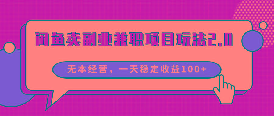 闲鱼卖副业兼职项目玩法2.0，无本经营，一天稳定收益100+-云创网