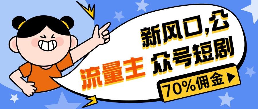 新风口公众号项目， 流量主短剧推广，佣金70%左右，新手小白可上手-云创网