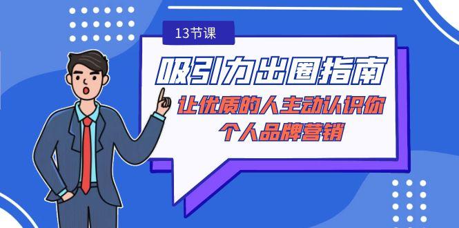 吸引力-出圈指南-让优质的人主动认识你-个人品牌营销(无水印-13节课)-云创网