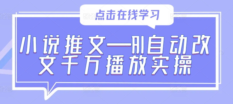 小说推文—AI自动改文千万播放实操-云创网