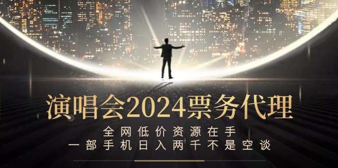 演唱会-票务代理，全网低价资源在手，一部手机日入两千不是空谈-云创网