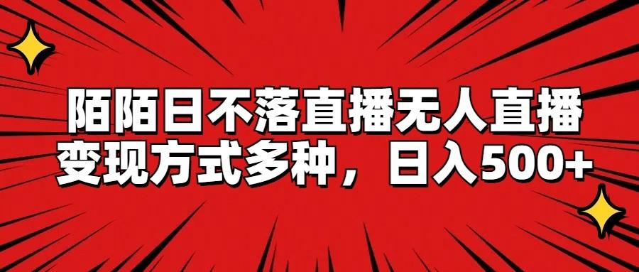陌陌日不落直播无人直播,变现方式多种,日入500+-云创网