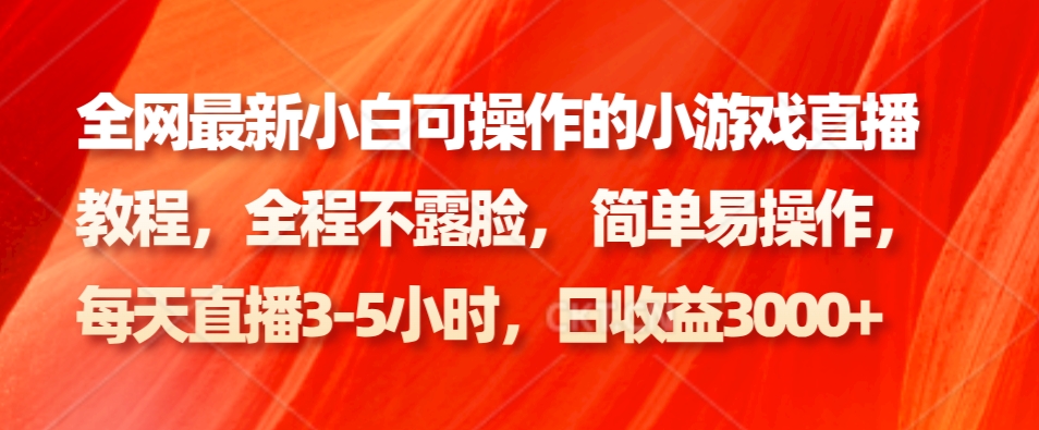 全网最新小白可操作的小游戏直播教程，全程不露脸， 简单易操作，日收益3000+-云创网