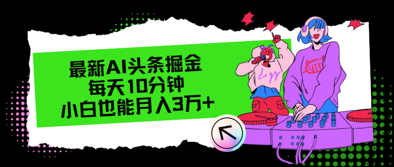 最新AI头条掘金，每天只需10分钟，小白也能月入3万+-云创网