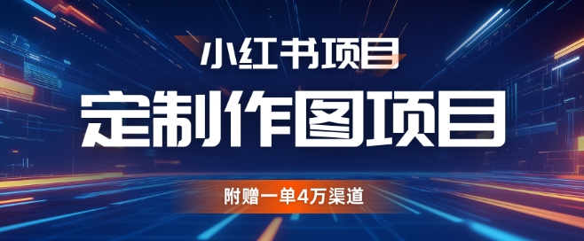 小红书私人定制图项目，附赠一单4W渠道【揭秘】-云创网