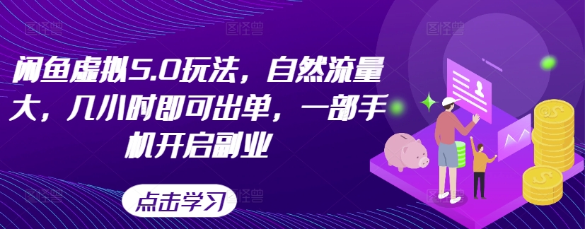 闲鱼虚拟5.0玩法，自然流量大，几小时即可出单，一部手机开启副业-云创网
