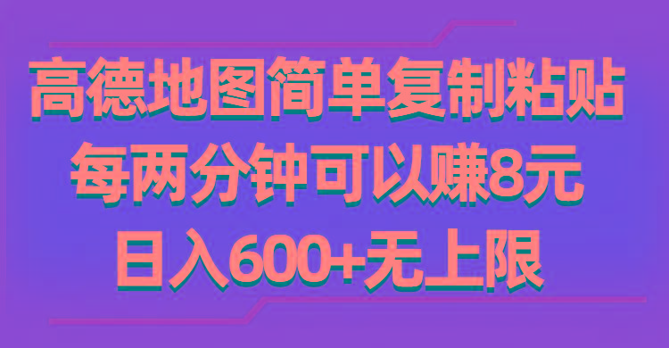 高德地图简单复制粘贴，每两分钟可以赚8元，日入600+无上限-云创网