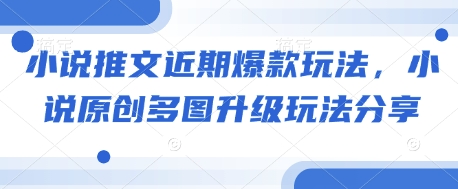 小说推文近期爆款玩法，小说原创多图升级玩法分享-云创网