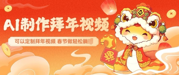 AI制作送祝福拜年视频，过年惊艳你的朋友圈可以定制拜年视频，AI一键生，春节做轻松躺Z-云创网
