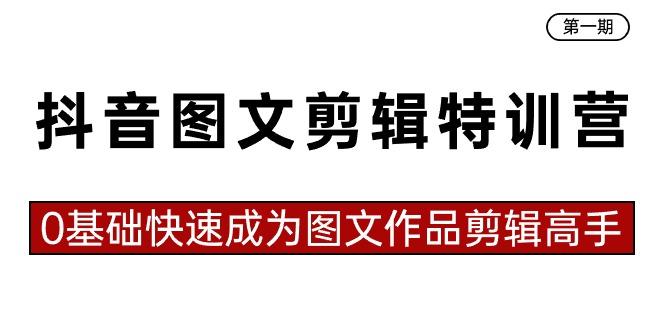 抖音图文剪辑特训营第一期，0基础快速成为图文作品剪辑高手(23节课)-云创网