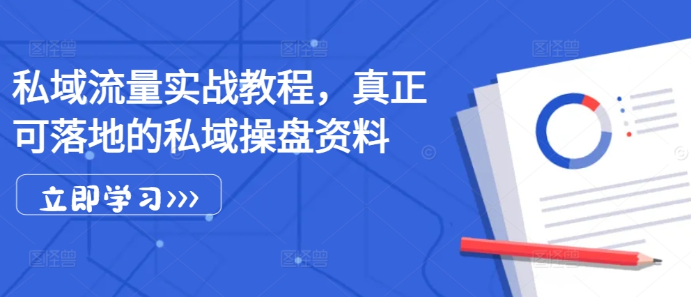 私域流量实战教程，真正可落地的私域操盘资料-云创网