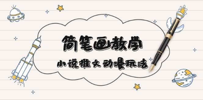 简笔画教学，小说推文动漫玩法，提供多种爆点文案写法，引爆社交媒-云创网
