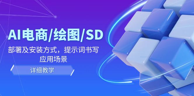 AI-电商/绘图/SD/详细教程：部署与安装方式，提示词-书写，应用场景-云创网