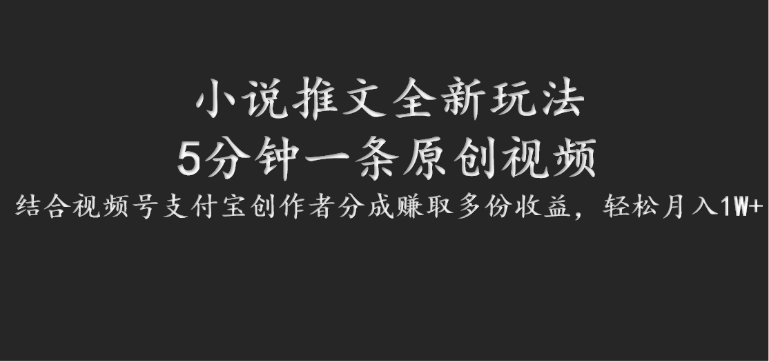 小说推文全新玩法，5分钟一条原创视频，结合视频号支付宝创作者分成赚取多份收益-云创网