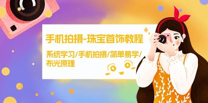 (9393期)手机拍摄-珠宝首饰教程，系统学习/手机拍摄/简单易学/布光原理-38节无水印-云创网